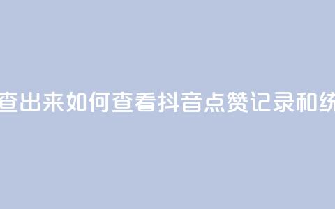 抖音点赞怎么查出来 - 如何查看抖音点赞记录和统计方法。  第1张