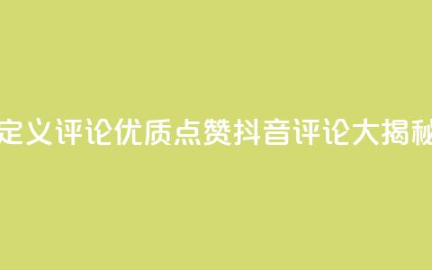 抖音自定义评论 - 优质点赞抖音评论大揭秘~ 第1张 抖音自定义评论 - 优质点赞抖音评论大揭秘~ 第1张