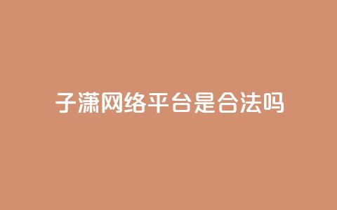 子潇网络平台是合法吗,qq业务在线下单平台入口登录苹果版 - 卡盟下单平台在线 颜夕卡盟 第1张 子潇网络平台是合法吗,qq业务在线下单平台入口登录苹果版 - 卡盟下单平台在线 颜夕卡盟 第1张