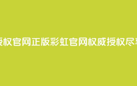 彩虹正版授权官网(正版彩虹官网，权威授权尽享多彩体验)  第1张
