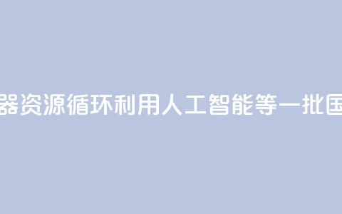 涉及家用电器、资源循环利用、人工智能等 一批国家标准发布→  第1张