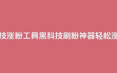 刷粉黑科技涨粉工具(黑科技刷粉神器轻松涨粉)  第1张