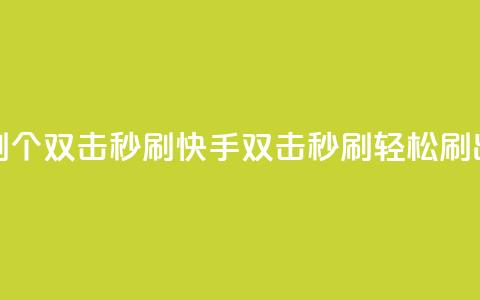快手刷20个双击秒刷(快手双击秒刷，轻松刷出20个赞)  第1张