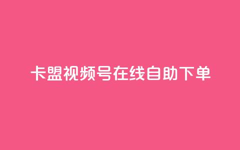 卡盟视频号在线自助下单 - 卡盟视频号自助下单全新体验在线服务~ 第1张 卡盟视频号在线自助下单 - 卡盟视频号自助下单全新体验在线服务~ 第1张