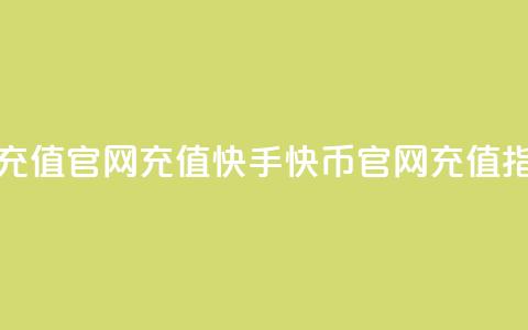 快手快币充值官网充值(快手快币官网充值指南)  第1张