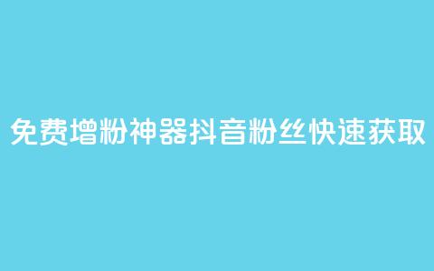 免费增粉神器:抖音粉丝快速获取 第1张 免费增粉神器:抖音粉丝快速获取 第1张
