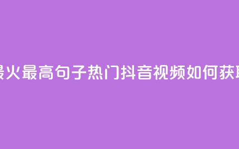 抖音点赞最火最高句子(热门抖音视频如何获取最多点赞?) 第1张 抖音点赞最火最高句子(热门抖音视频如何获取最多点赞?) 第1张