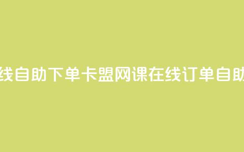 卡盟网课在线自助下单(卡盟网课在线订单自助购买) 第1张 卡盟网课在线自助下单(卡盟网课在线订单自助购买) 第1张