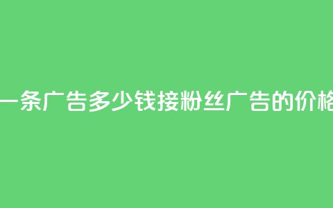 二十万粉丝接一条广告多少钱(接200k粉丝广告的价格是多少?) 第1张 二十万粉丝接一条广告多少钱(接200k粉丝广告的价格是多少?) 第1张