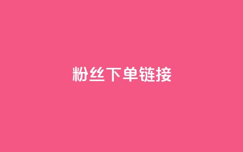 粉丝下单链接 - 提升粉丝转化率的有效下单策略与技巧! 第1张 粉丝下单链接 - 提升粉丝转化率的有效下单策略与技巧! 第1张