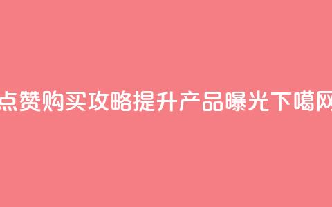 点赞购买攻略:提升产品曝光! 第1张 点赞购买攻略:提升产品曝光! 第1张