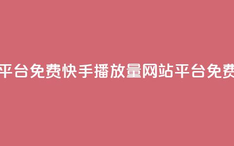 快手播放量网站平台免费(快手播放量网站平台免费 - 优质服务) 第1张 快手播放量网站平台免费(快手播放量网站平台免费 - 优质服务) 第1张