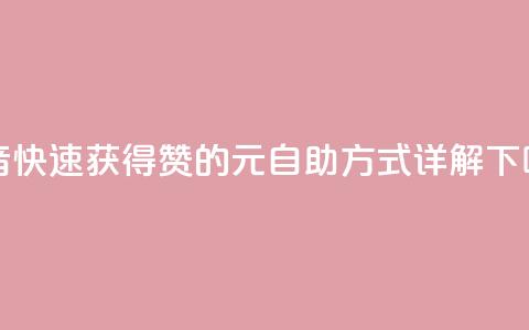 抖音快速获得1000赞的30元自助方式详解  第1张