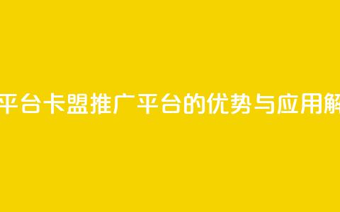 卡盟推广平台 - 卡盟推广平台的优势与应用解析! 第1张 卡盟推广平台 - 卡盟推广平台的优势与应用解析! 第1张