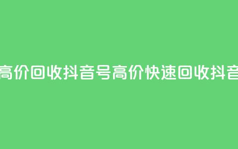 24小时高价回收抖音号(高价快速回收抖音账号) 第1张 24小时高价回收抖音号(高价快速回收抖音账号) 第1张
