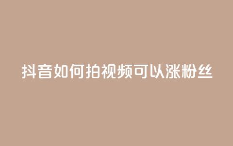 抖音如何拍视频可以涨粉丝 - 如何利用抖音拍摄让你的粉丝飙升的视频~  第1张