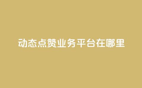 tt动态点赞业务平台在哪里 - tt动态点赞业务平台的获取途径揭秘!  第1张