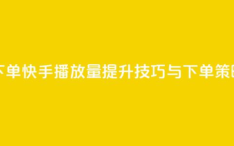 快手播放量下单 - 快手播放量提升技巧与下单策略揭秘~  第1张