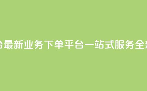 KS业务下单平台最新(KS业务下单平台，一站式服务全新升级)  第1张