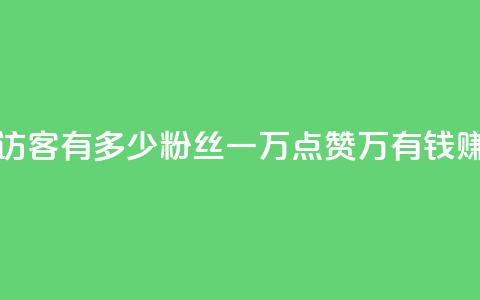 qq空间2万的访客有多少 - 粉丝一万点赞47万有钱赚吗  第1张