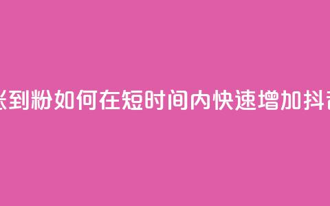 抖音如何快速涨到1000粉 - 如何在短时间内快速增加抖音粉丝量~  第1张