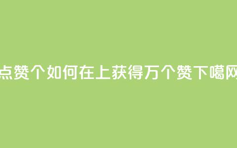 qq点赞10000个(“如何在QQ上获得1万个赞”)  第1张