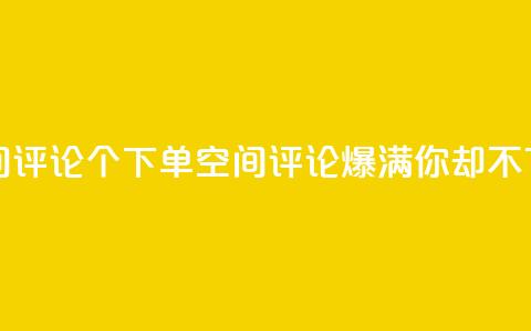 QQ空间评论1个下单(QQ空间评论爆满，你却不下单？)  第1张