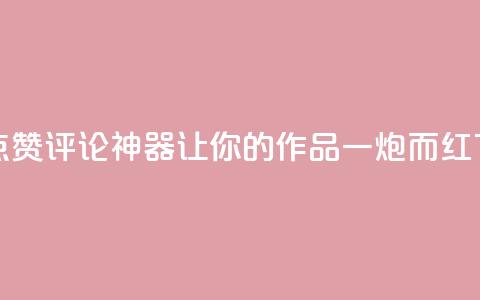 快手点赞评论神器，让你的作品一炮而红  第1张