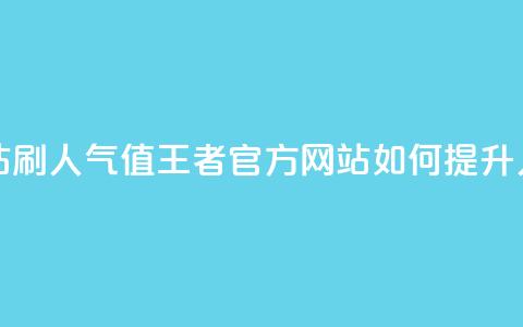 王者官方网站刷人气值 - 王者官方网站如何提升人气值。  第1张
