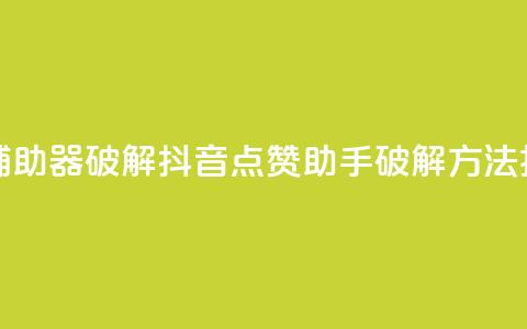 抖音点赞辅助器破解 - 抖音点赞助手破解方法揭秘! 第1张 抖音点赞辅助器破解 - 抖音点赞助手破解方法揭秘! 第1张