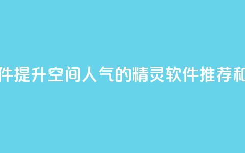 qq空间人气精灵软件 - 提升QQ空间人气的精灵软件推荐和使用指南。  第1张