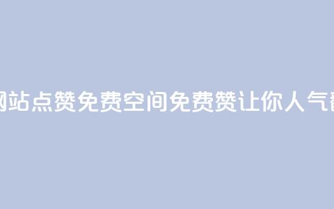 免费qq空间网站点赞(免费QQ空间免费赞，让你人气翻倍！)  第1张
