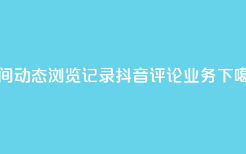qq空间动态浏览记录 - 抖音评论业务 第1张 qq空间动态浏览记录 - 抖音评论业务 第1张