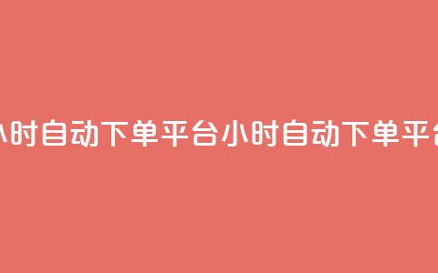 qy24小时自动下单平台(24小时自动下单平台)  第1张