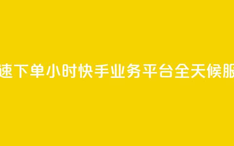 快速下单：24小时快手业务平台，全天候服务  第1张