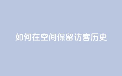 如何在QQ空间保留访客历史 第1张 如何在QQ空间保留访客历史 第1张