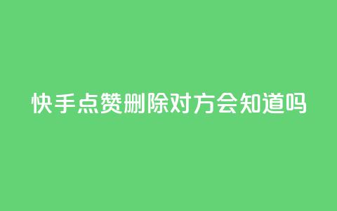 快手点赞删除对方会知道吗 - 删除快手点赞后，对方会察觉吗？~  第1张