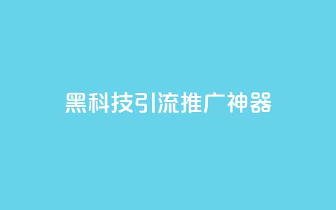 黑科技引流推广神器,今日头条粉丝哪里可以买 - 快手双击24小时在线 抖音怎么弄粉丝到500人 第1张 黑科技引流推广神器,今日头条粉丝哪里可以买 - 快手双击24小时在线 抖音怎么弄粉丝到500人 第1张