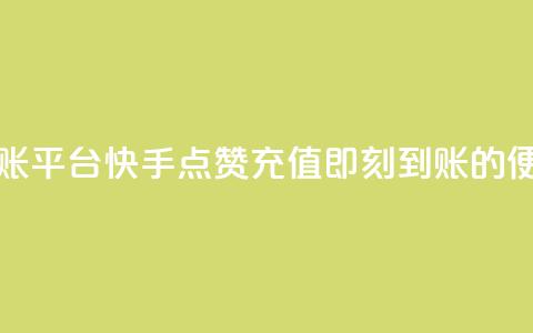 快手点赞充值秒到账平台 - 快手点赞充值即刻到账的便捷平台介绍。  第1张