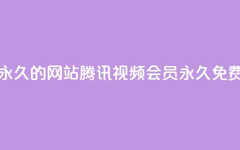 刷腾讯视频会员永久的网站 - 腾讯视频会员永久免费领取攻略!  第1张