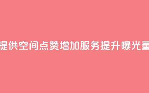 提供QQ空间点赞增加服务	，提升曝光量  第1张