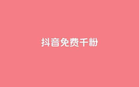 抖音免费千粉 - 如何免费获得1000真实抖音粉丝~ 第1张 抖音免费千粉 - 如何免费获得1000真实抖音粉丝~ 第1张