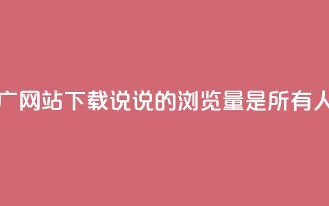 快手流量推广网站下载 - qq说说的浏览量是所有人的吗 第1张 快手流量推广网站下载 - qq说说的浏览量是所有人的吗 第1张