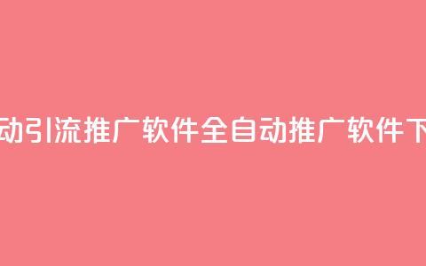 全自动引流推广软件app(全自动推广软件app) 第1张 全自动引流推广软件app(全自动推广软件app) 第1张