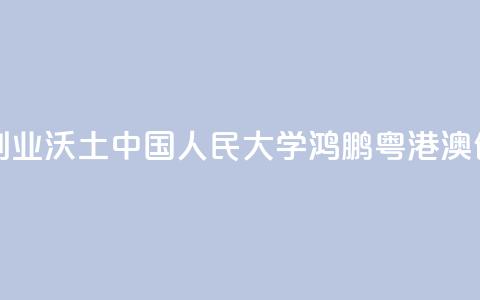培植粤港澳青年创业沃土 中国人民大学鸿鹏粤港澳创业青年中心揭牌  第1张