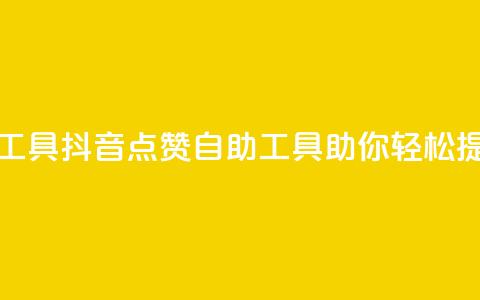 抖音点赞24自助服务工具 - 抖音点赞自助工具助你轻松提升互动效果~  第1张