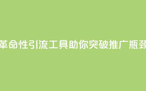 革命性引流工具助你突破推广瓶颈 第1张 革命性引流工具助你突破推广瓶颈 第1张