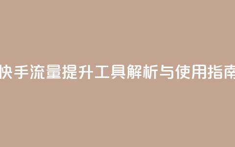 快手流量提升工具解析与使用指南  第1张