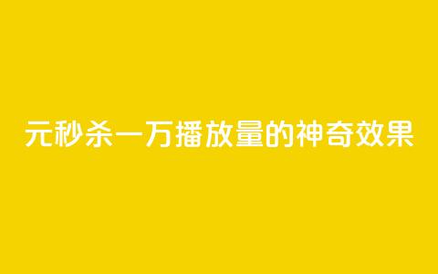 1元秒杀一万播放量的神奇效果  第1张
