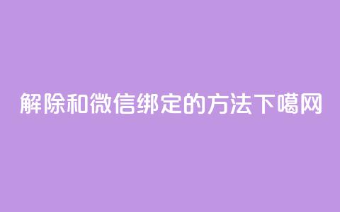 解除QQ和微信绑定的方法 第1张 解除QQ和微信绑定的方法 第1张